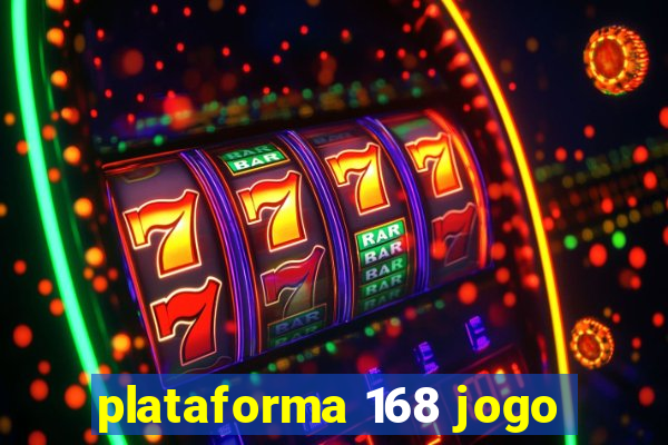 plataforma 168 jogo